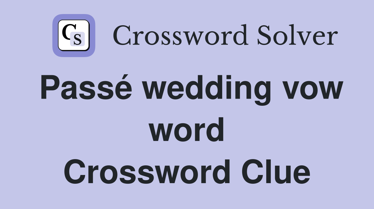 Passé wedding vow word Crossword Clue
