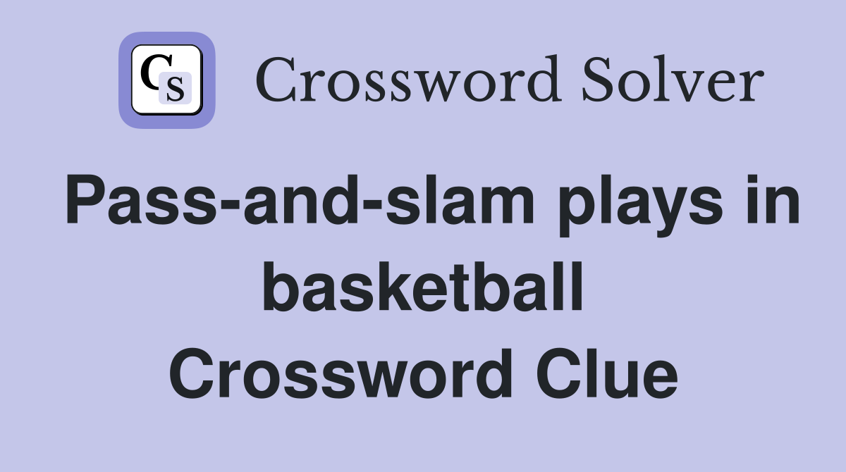 Pass-and-slam plays in basketball Crossword Clue