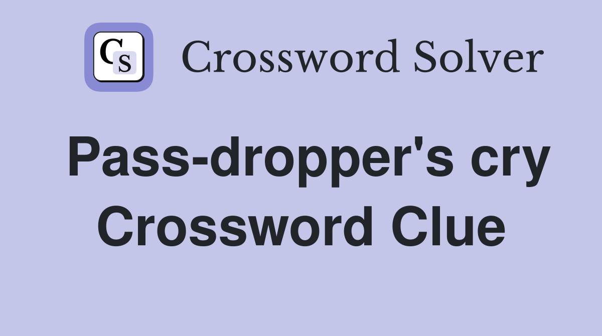 Pass-dropper's cry Crossword Clue