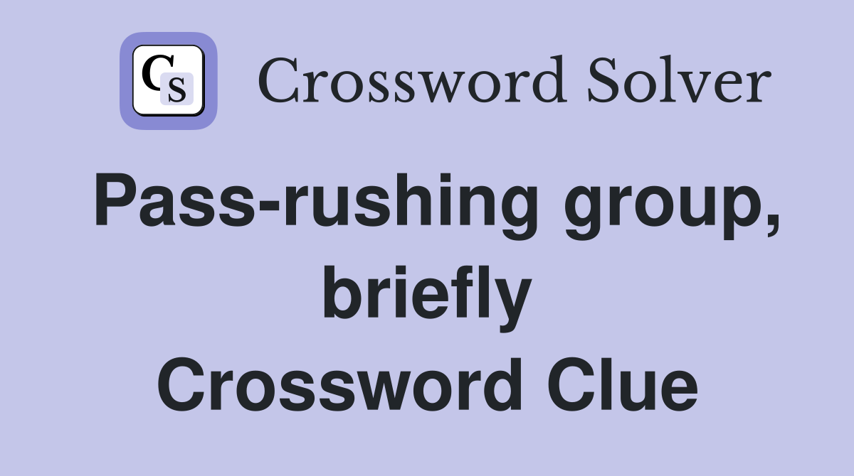 Pass-rushing group, briefly Crossword Clue