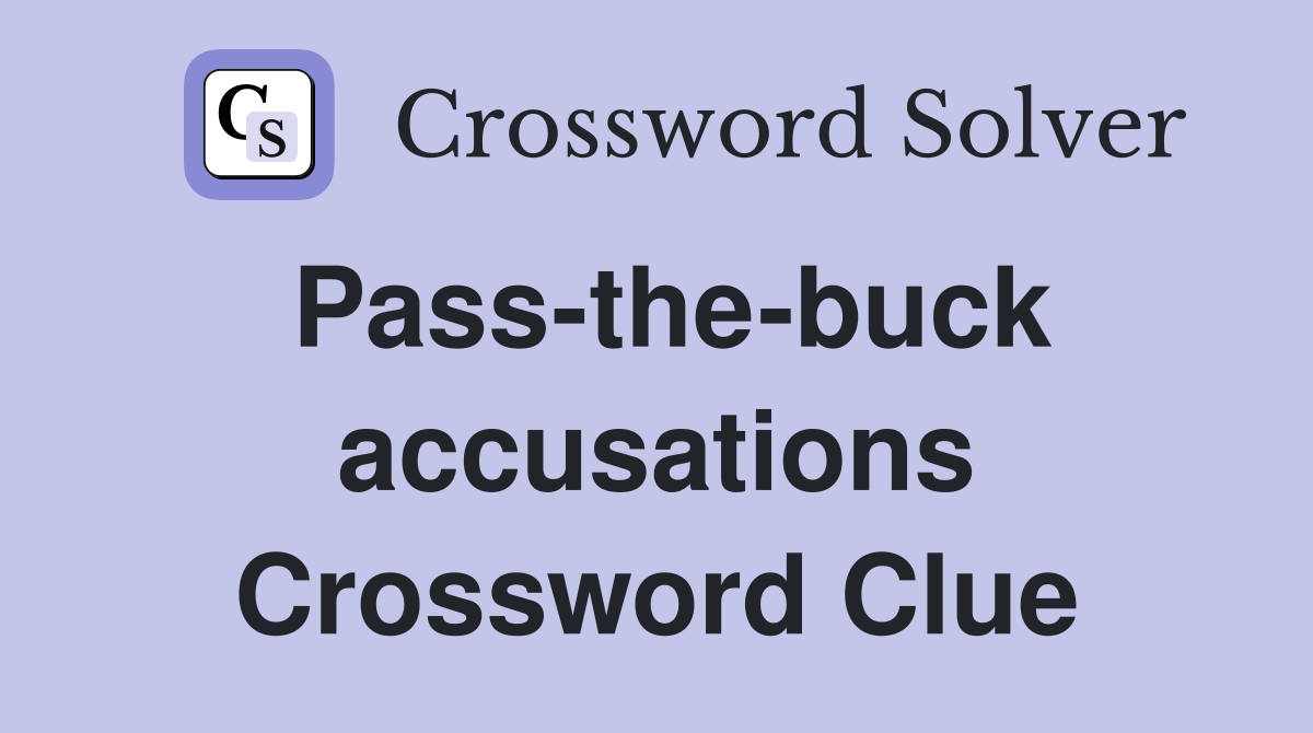 Pass-the-buck accusations Crossword Clue