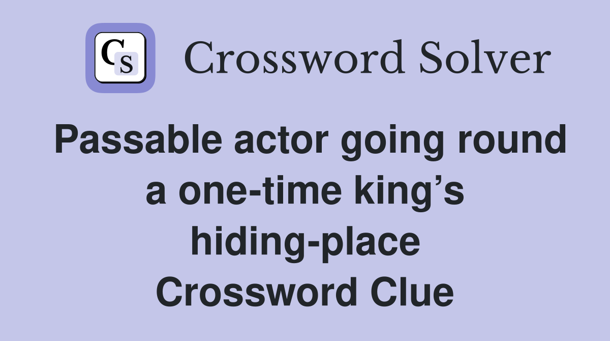 Passable actor going round a one-time king’s hiding-place Crossword Clue