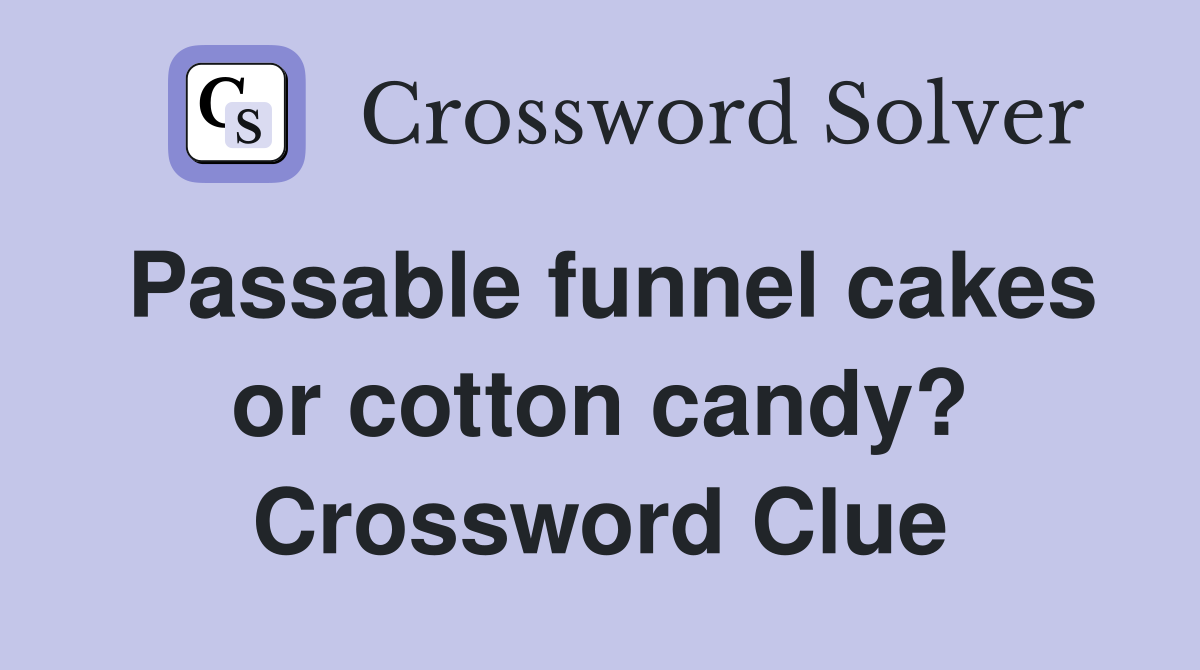 Passable funnel cakes or cotton candy? Crossword Clue