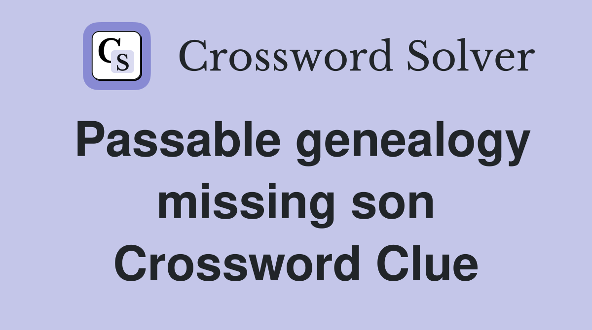 Passable genealogy missing son Crossword Clue