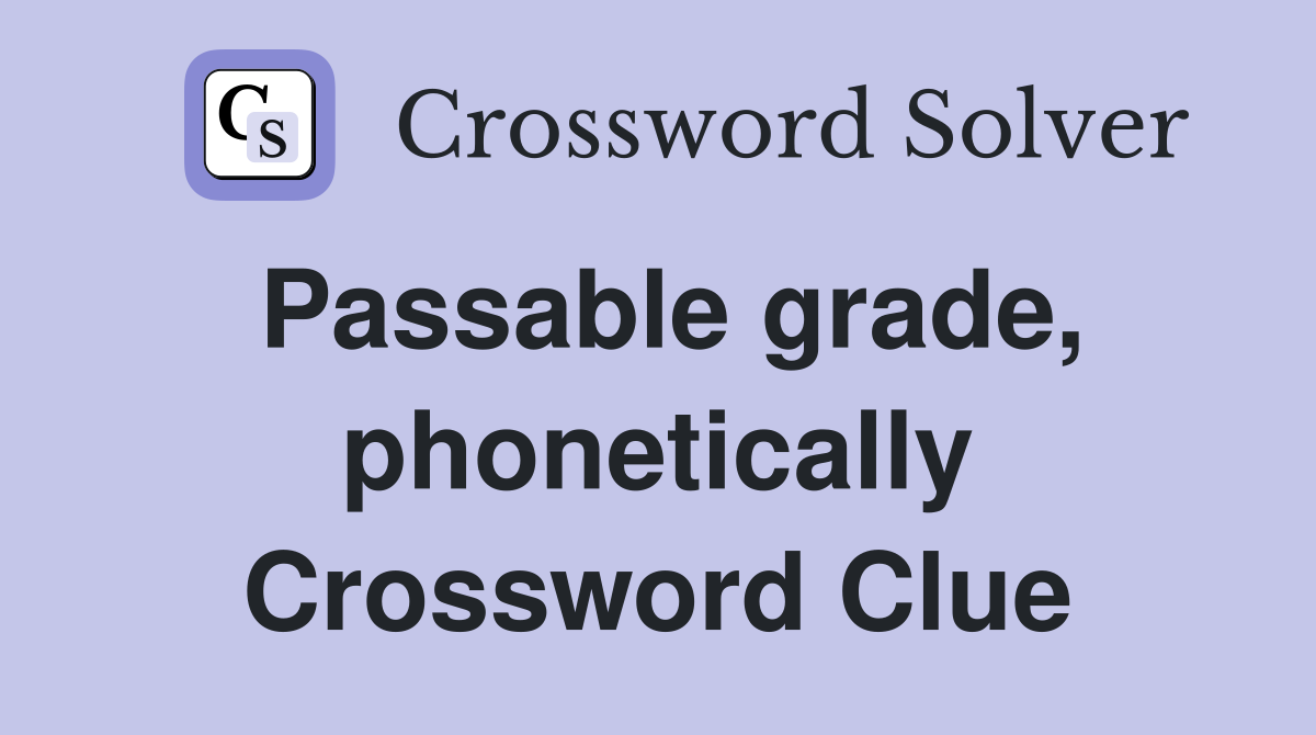 Passable grade, phonetically Crossword Clue