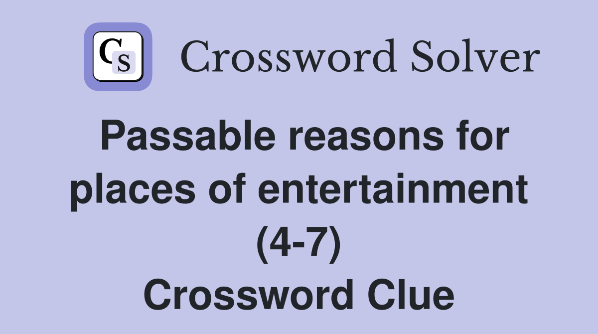 Passable reasons for places of entertainment (4-7) Crossword Clue