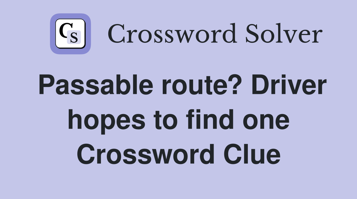 Passable route? Driver hopes to find one Crossword Clue