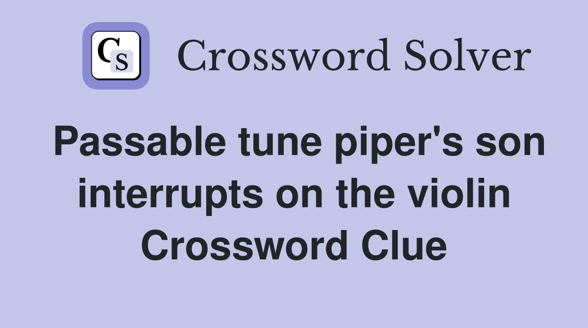 Passable tune piper's son interrupts on the violin Crossword Clue