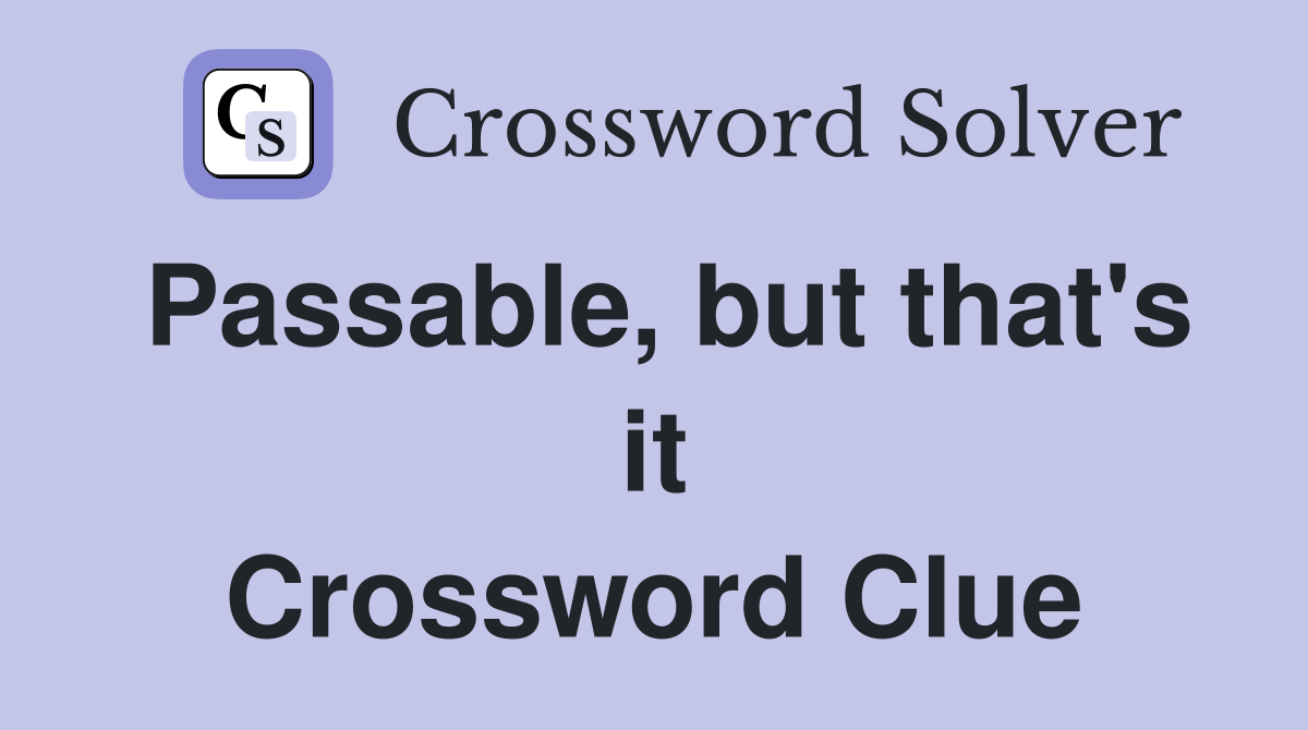 Passable, but that's it Crossword Clue