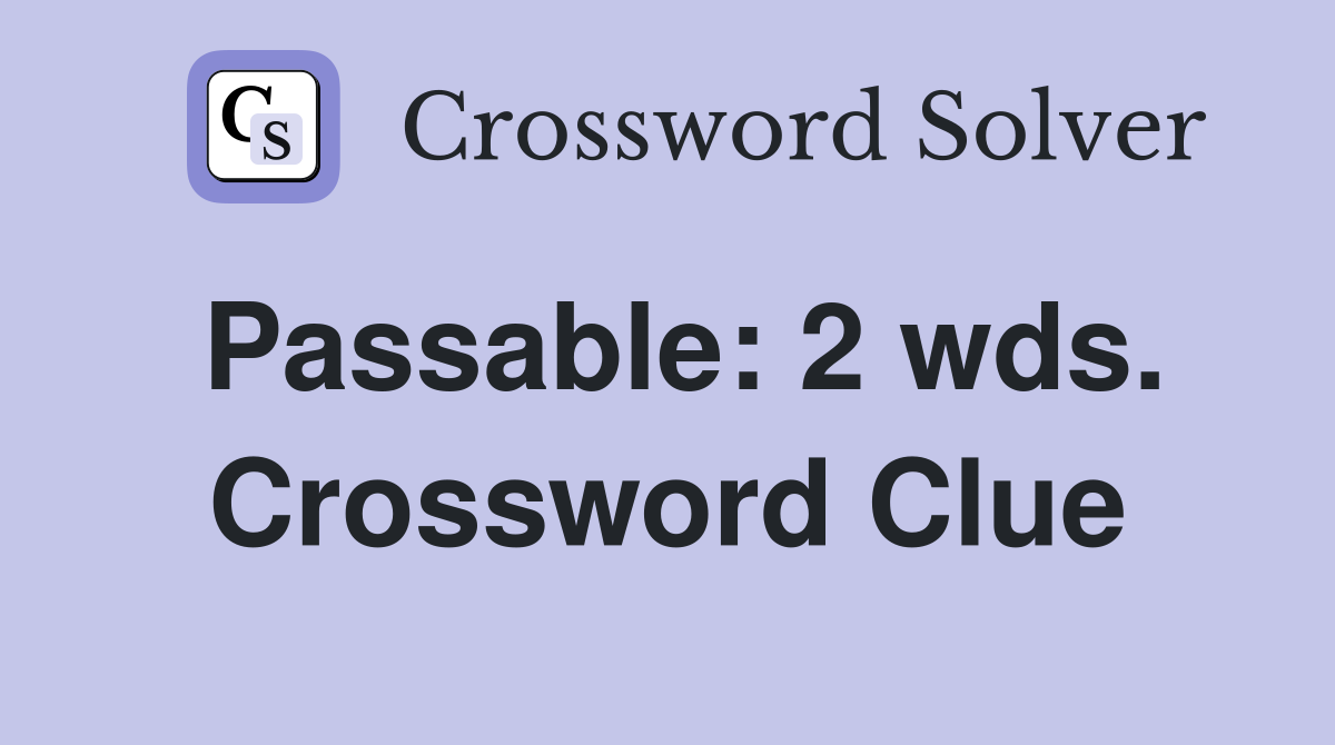 Passable: 2 wds. Crossword Clue