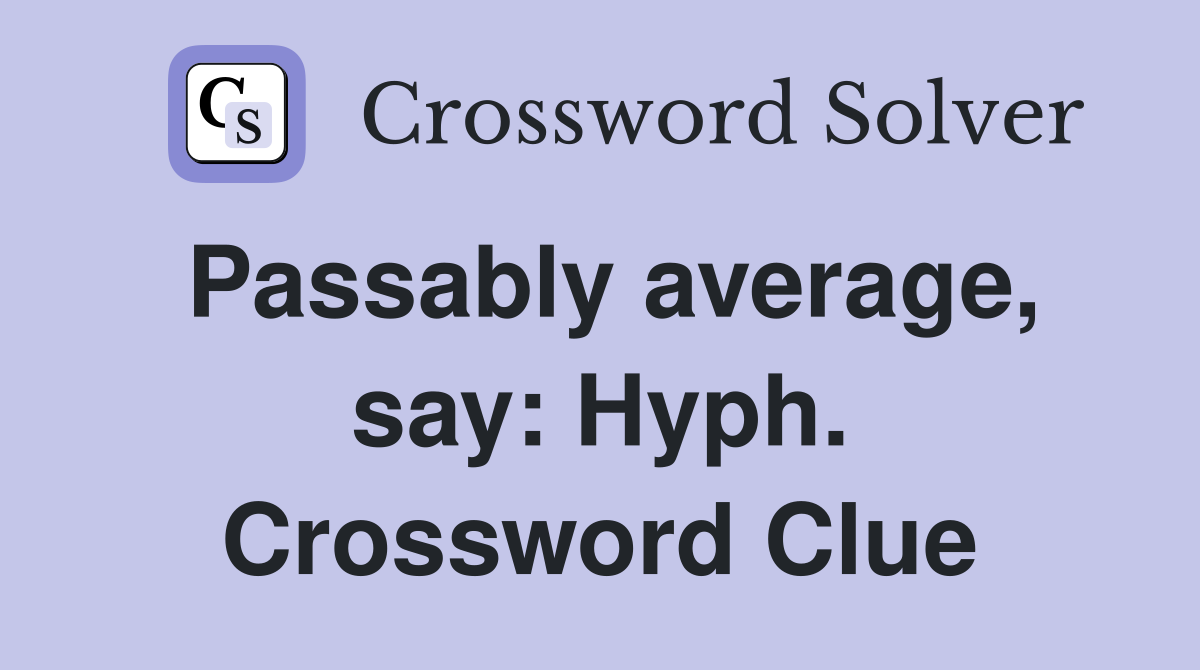 Passably average, say: Hyph. Crossword Clue