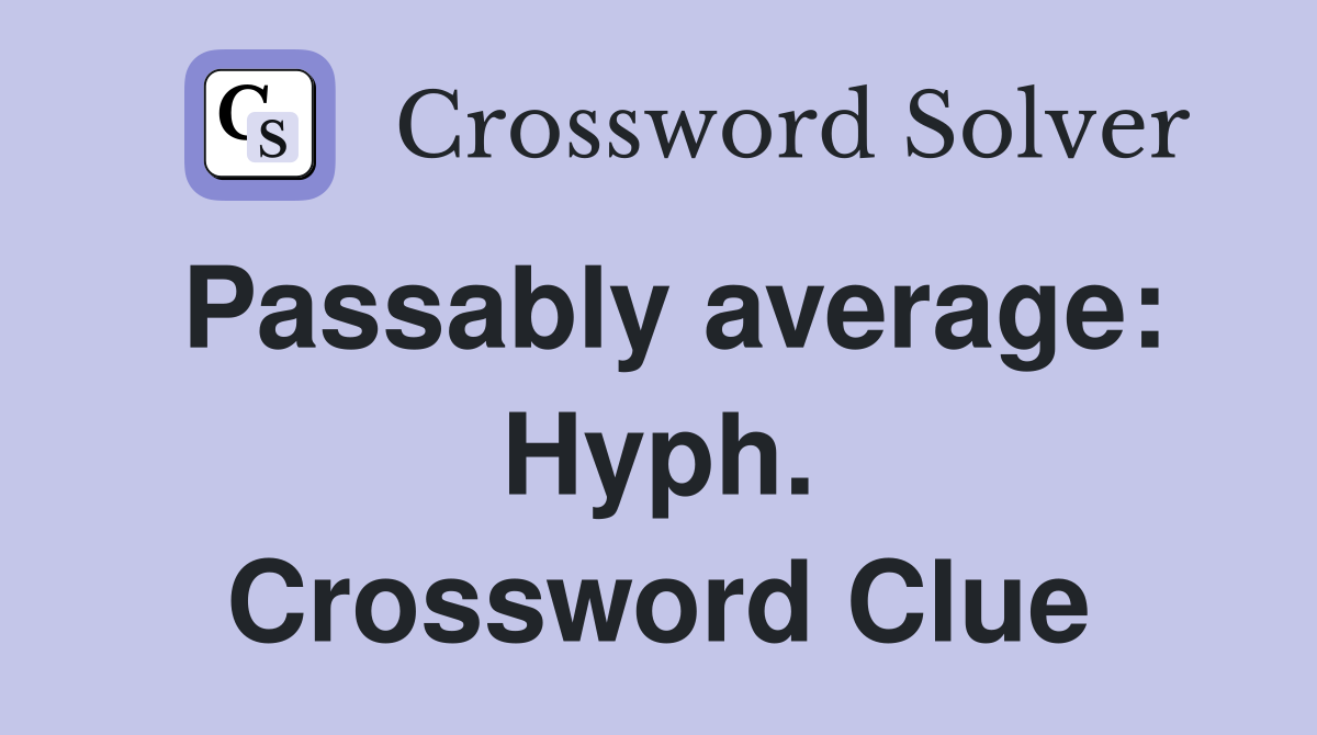 Passably average: Hyph. Crossword Clue