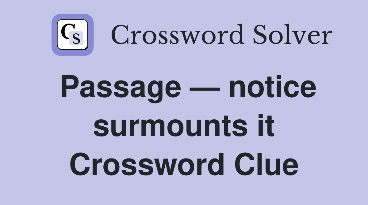 Passage — notice surmounts it Crossword Clue