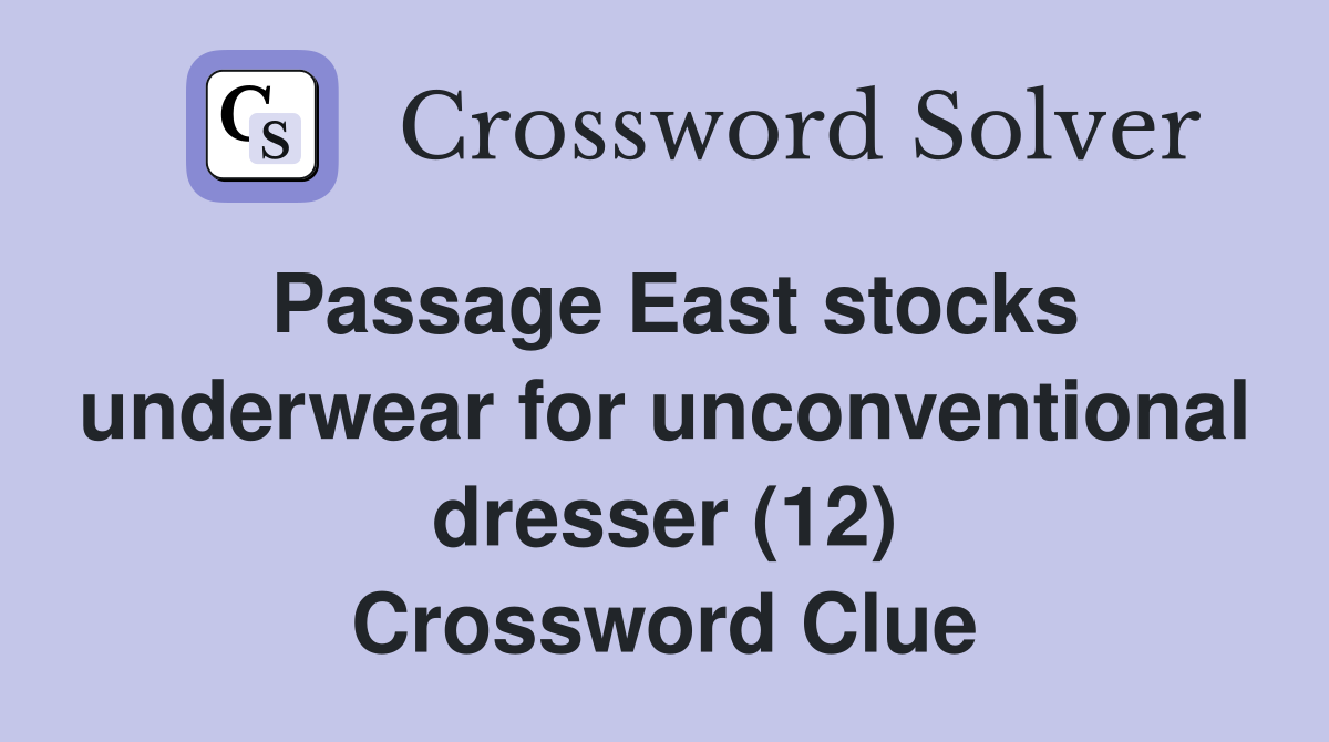Passage East stocks underwear for unconventional dresser (12) Crossword Clue