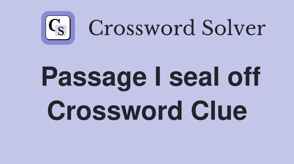 Passage I seal off Crossword Clue