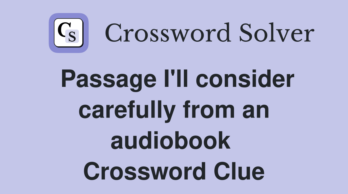 Passage I'll consider carefully from an audiobook  Crossword Clue