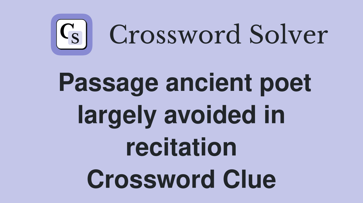 Passage ancient poet largely avoided in recitation Crossword Clue