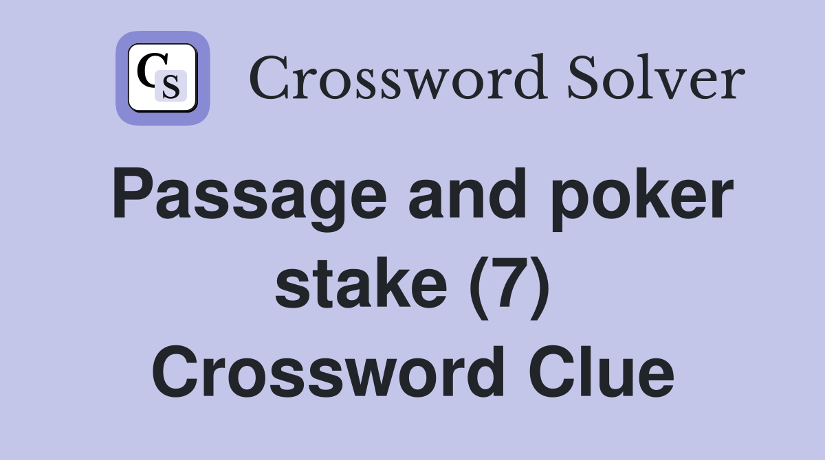 Passage and poker stake (7) Crossword Clue