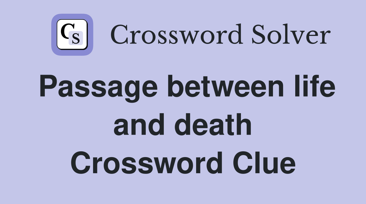 Passage between life and death Crossword Clue