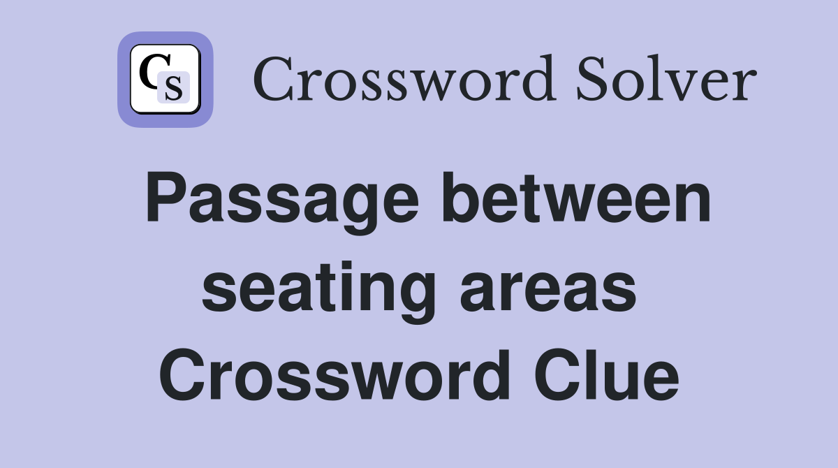 Passage between seating areas Crossword Clue