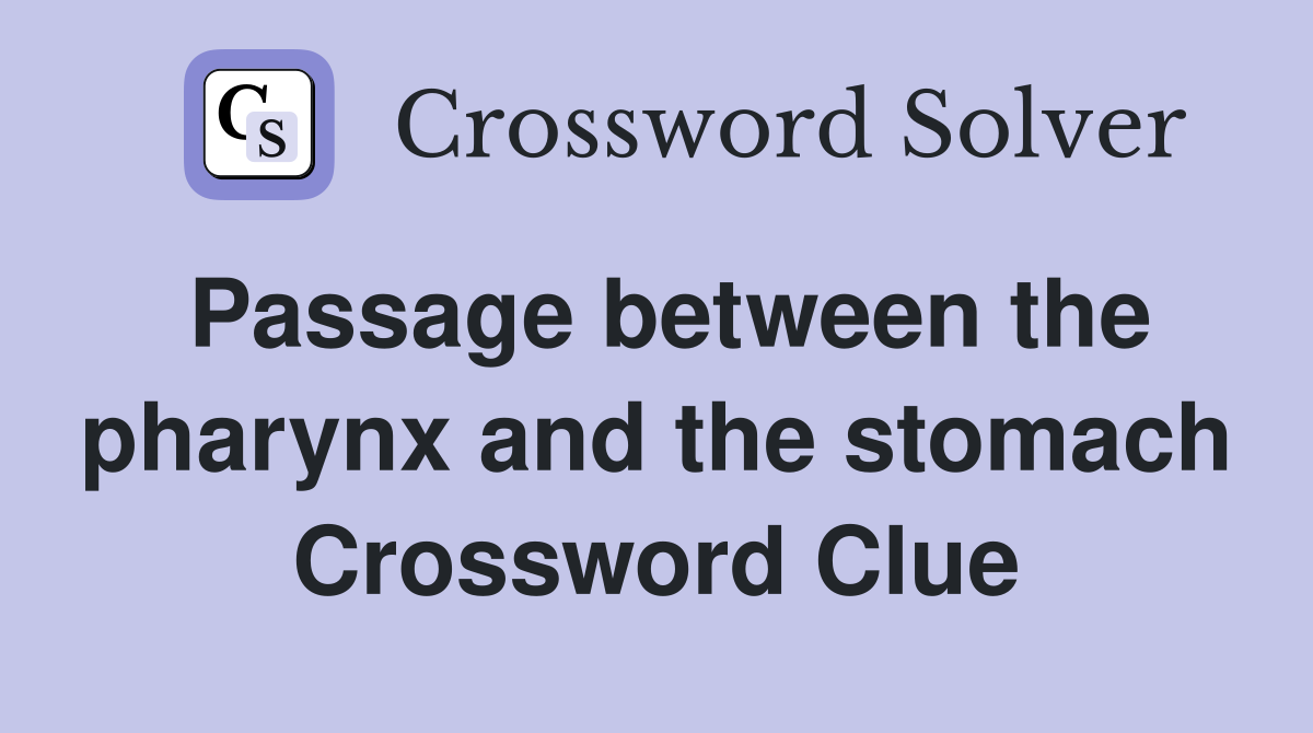 Passage between the pharynx and the stomach Crossword Clue Answers