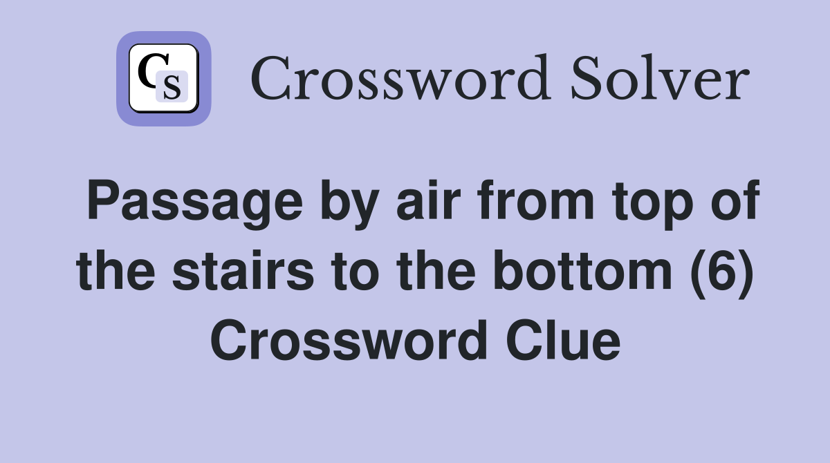 Passage by air from top of the stairs to the bottom (6) Crossword Clue