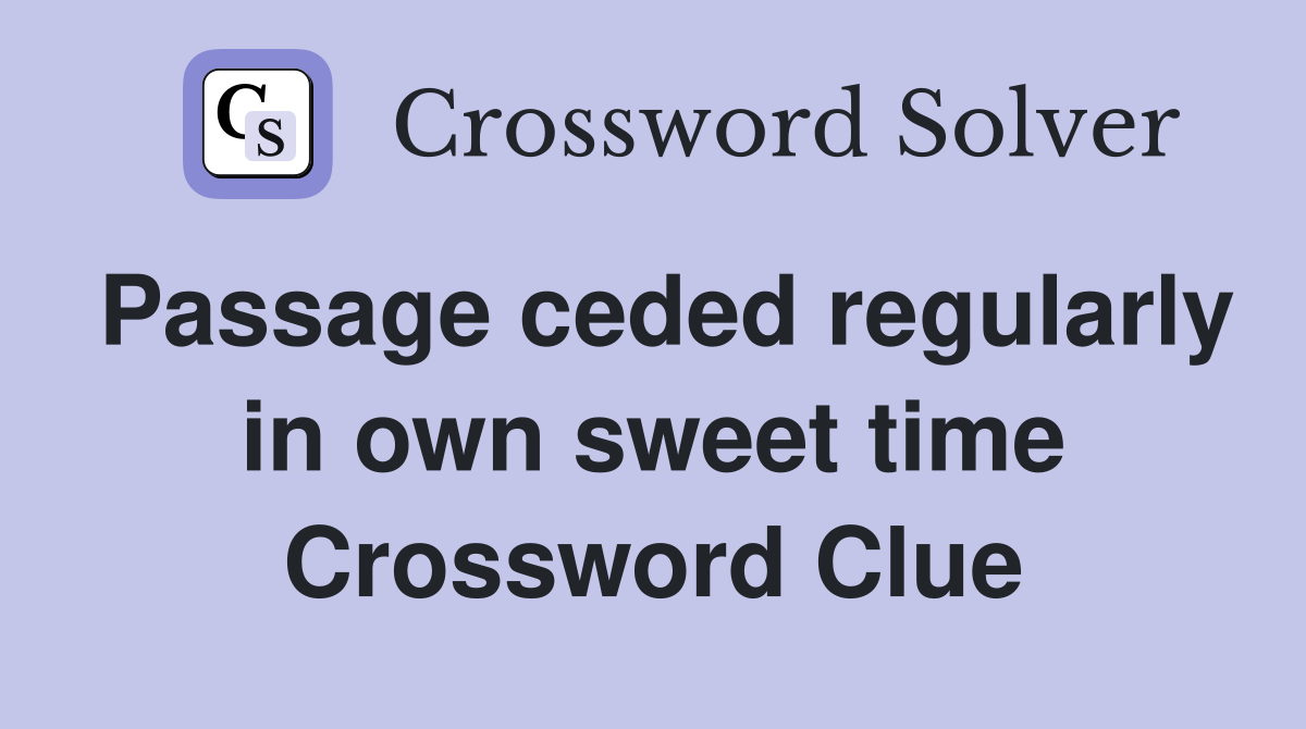 Passage ceded regularly in own sweet time Crossword Clue