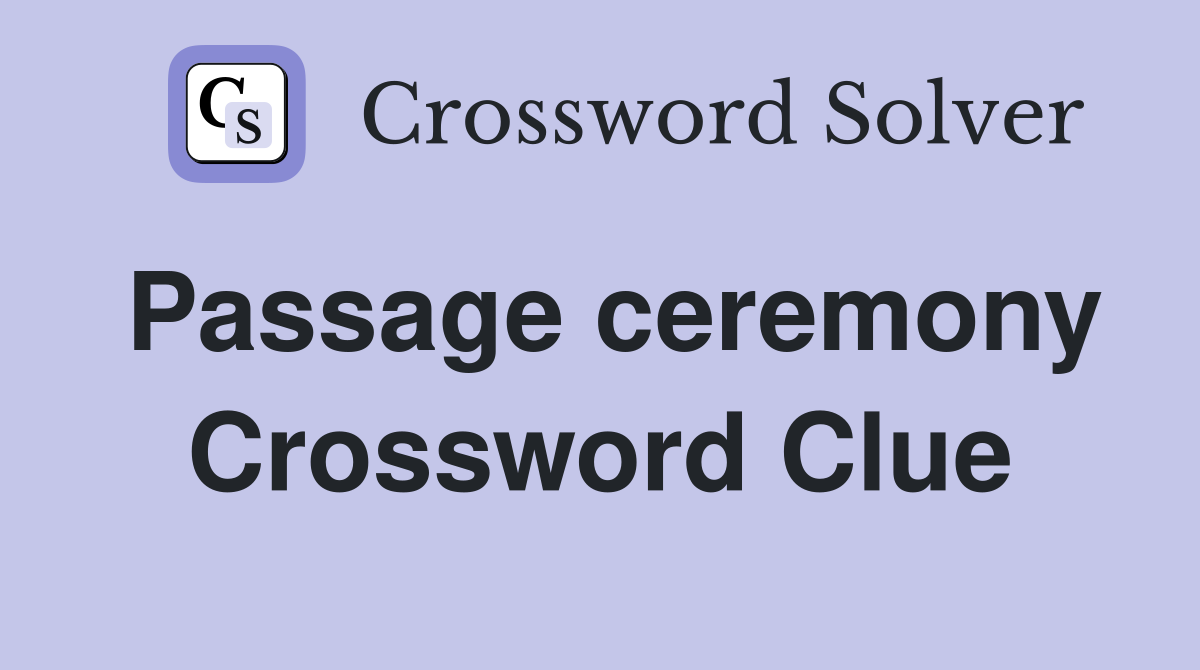 Passage ceremony Crossword Clue