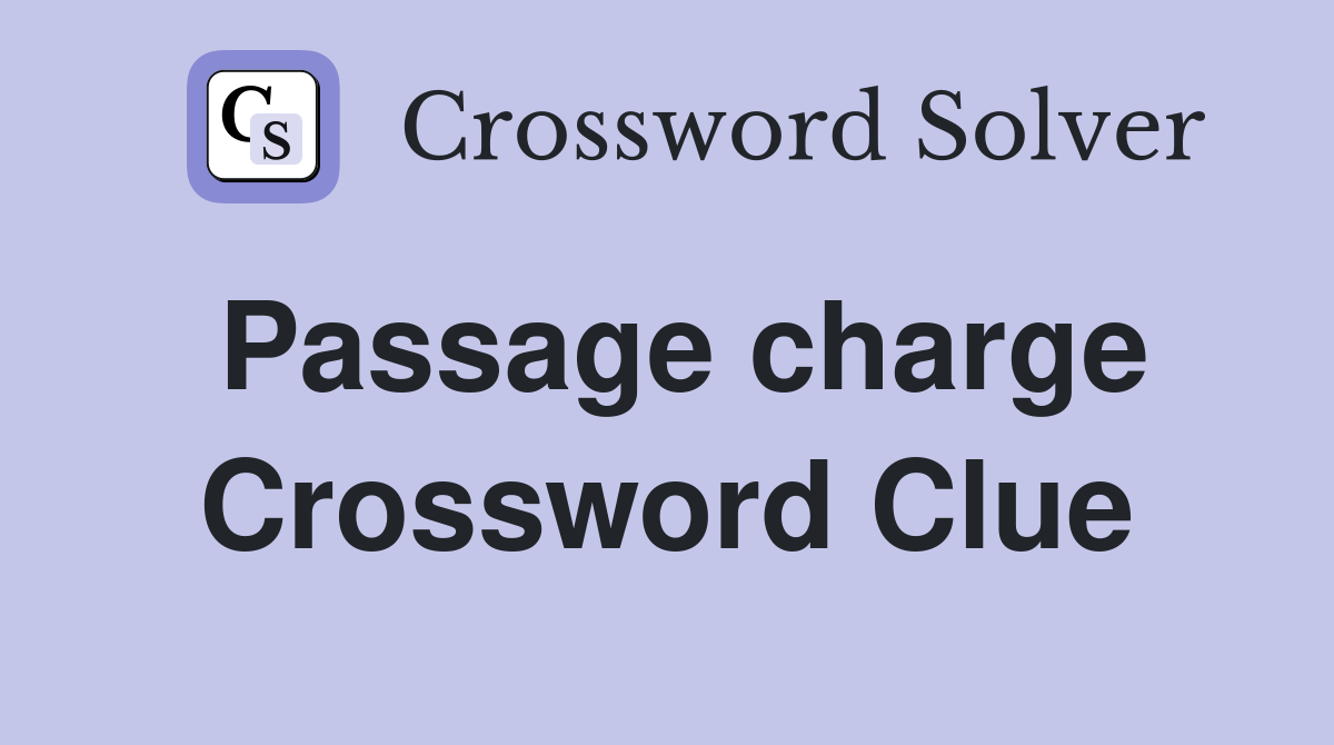 Passage charge Crossword Clue