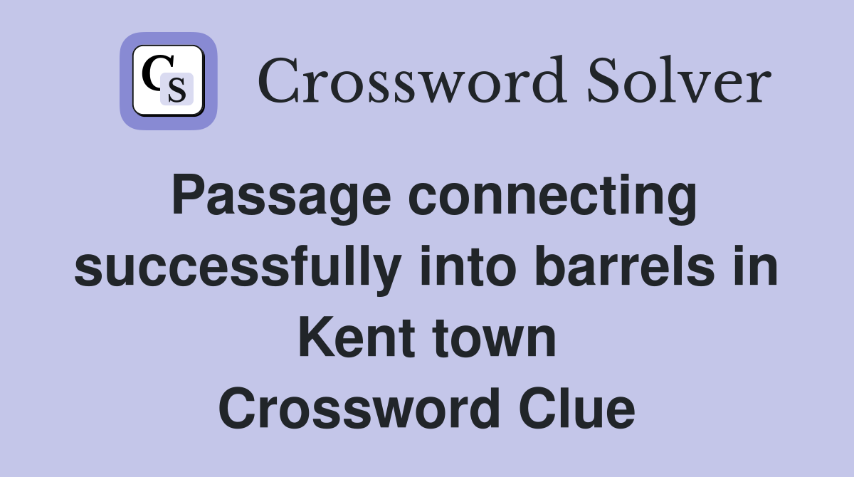 Passage connecting successfully into barrels in Kent town Crossword