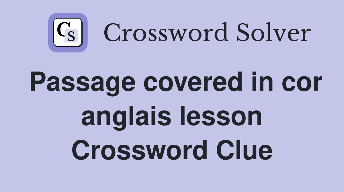 Passage covered in cor anglais lesson Crossword Clue