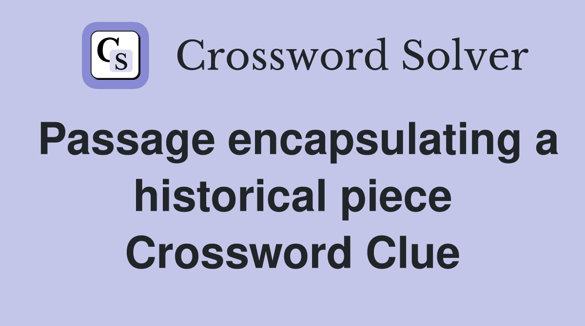 Passage encapsulating a historical piece Crossword Clue