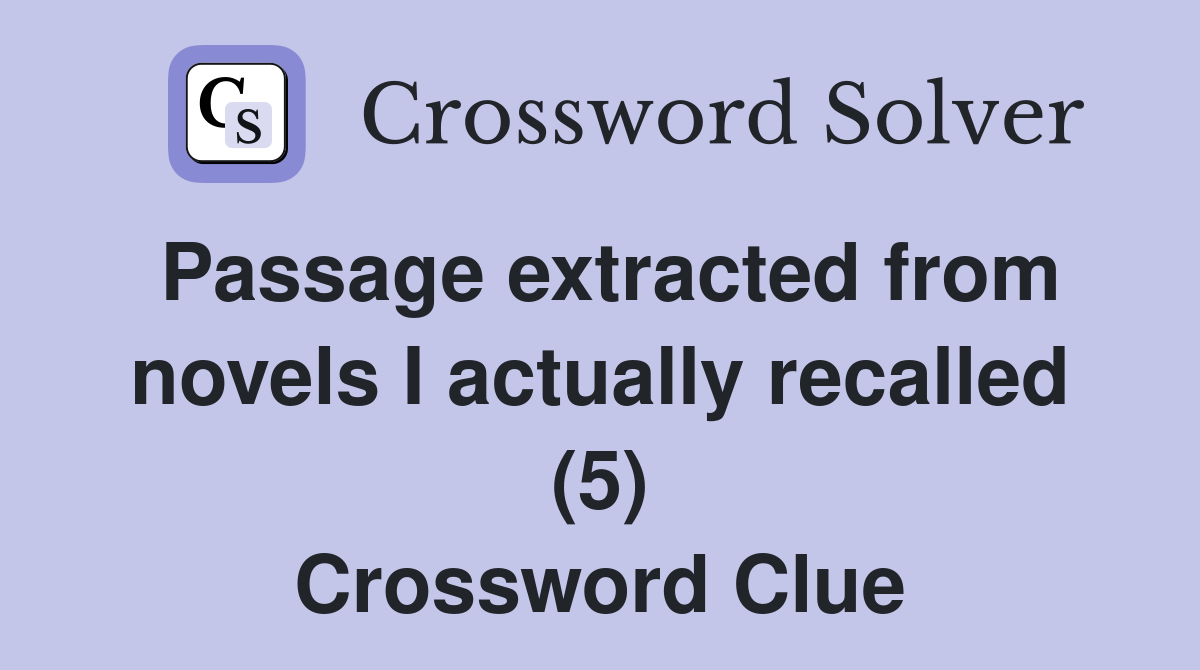 Passage extracted from novels I actually recalled (5) Crossword Clue