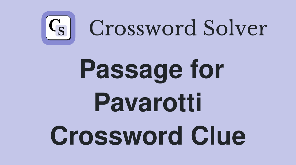 Passage for Pavarotti Crossword Clue