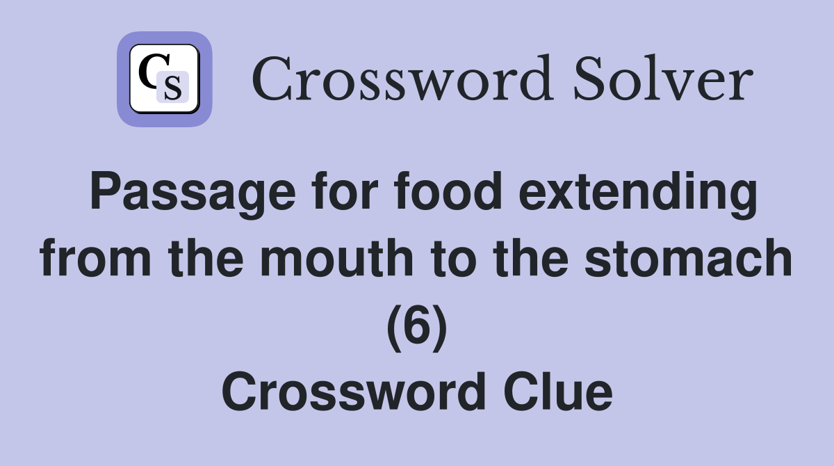Passage for food extending from the mouth to the stomach (6) Crossword Clue