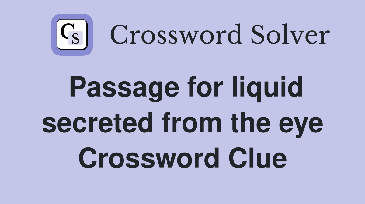 Passage for liquid secreted from the eye Crossword Clue