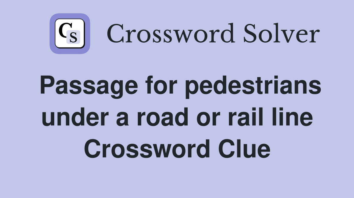 Passage for pedestrians under a road or rail line Crossword Clue