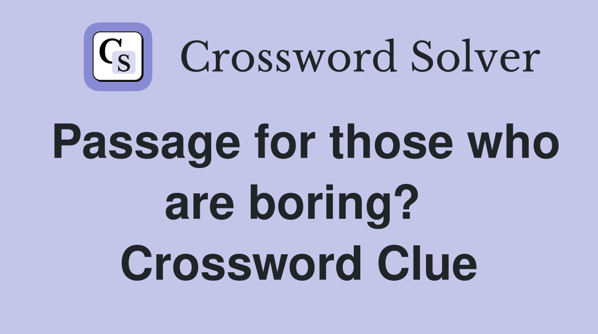 Passage for those who are boring?  Crossword Clue