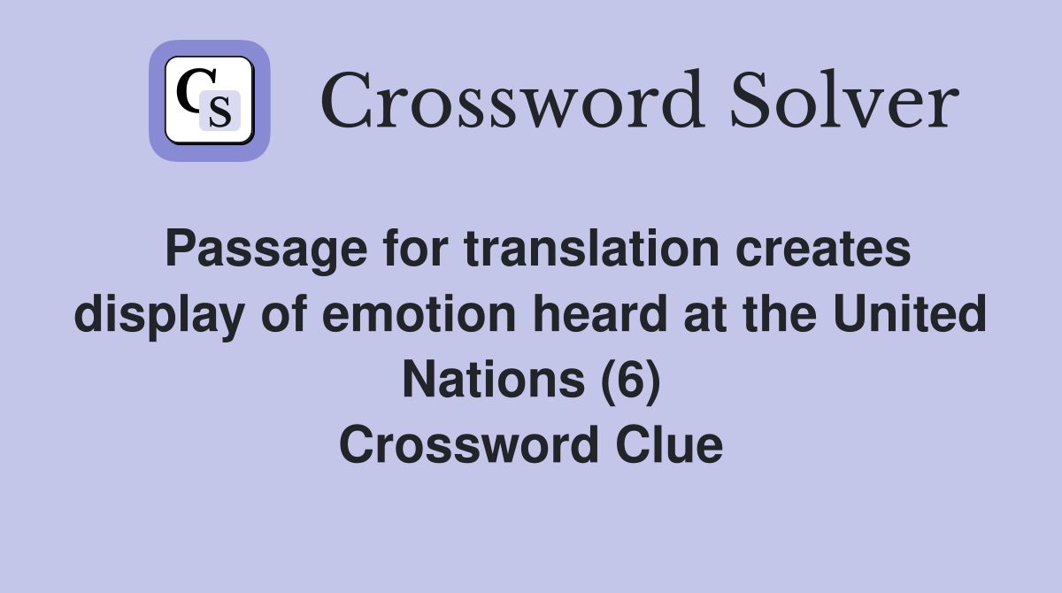 Passage for translation creates display of emotion heard at the United Nations (6) Crossword Clue