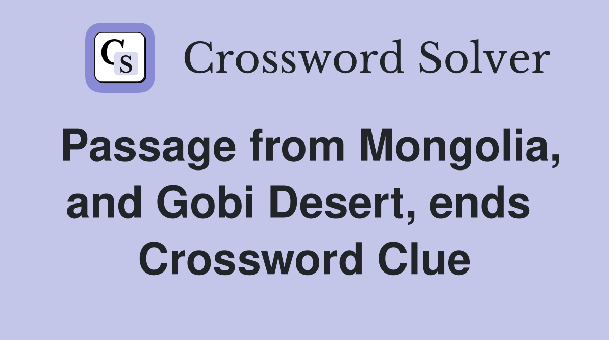 Passage from Mongolia, and Gobi Desert, ends  Crossword Clue