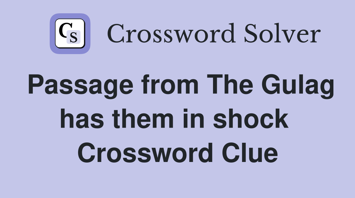 Passage from The Gulag has them in shock  Crossword Clue