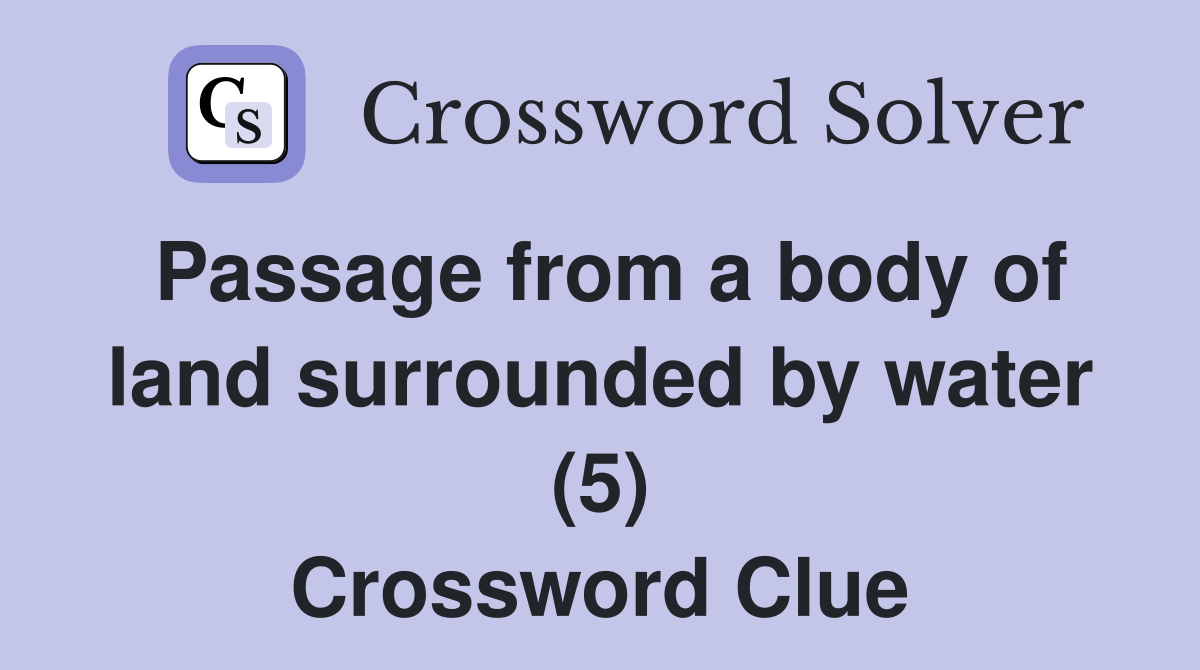 Passage from a body of land surrounded by water (5) Crossword Clue