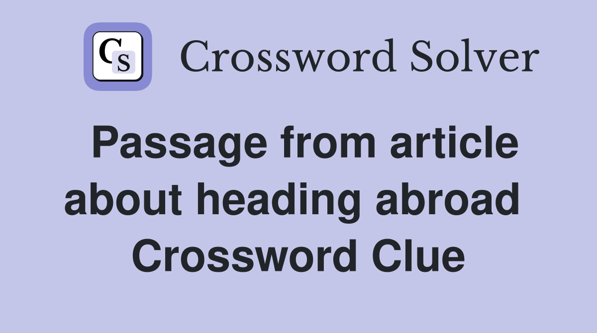 Passage from article about heading abroad  Crossword Clue