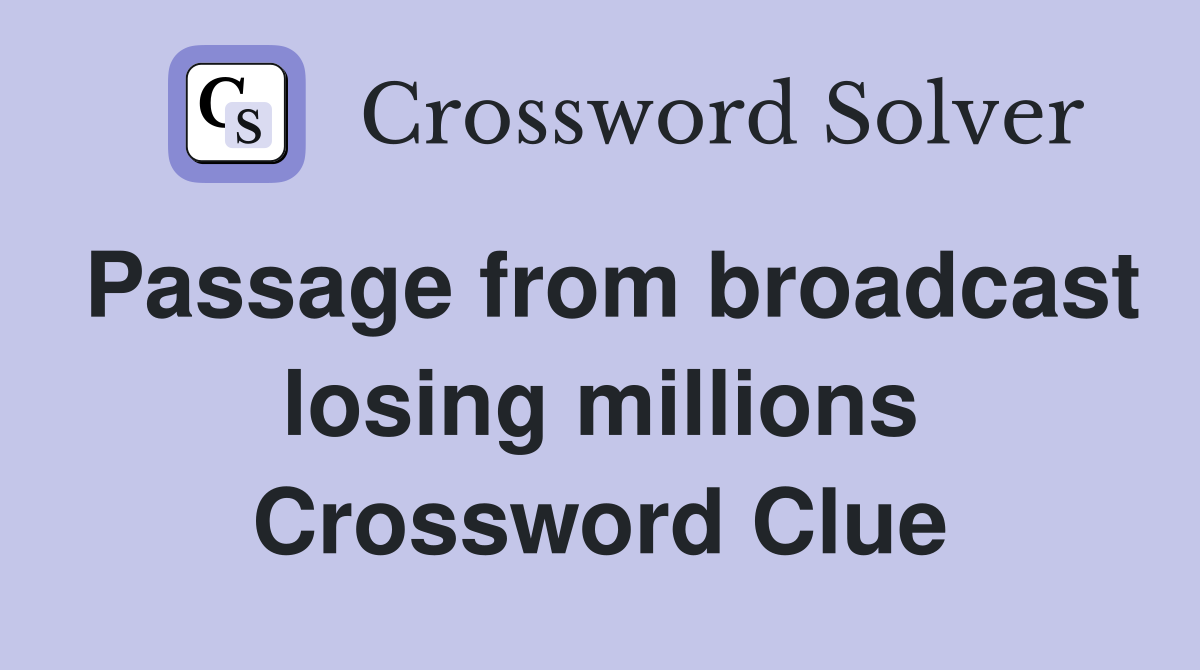 Passage from broadcast losing millions Crossword Clue