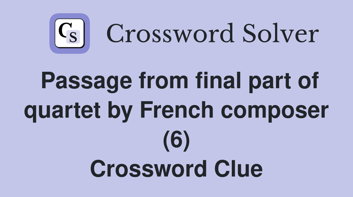 Passage from final part of quartet by French composer (6) Crossword Clue