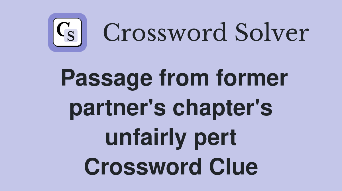Passage from former partner's chapter's unfairly pert Crossword Clue