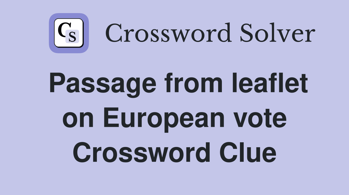 Passage from leaflet on European vote Crossword Clue