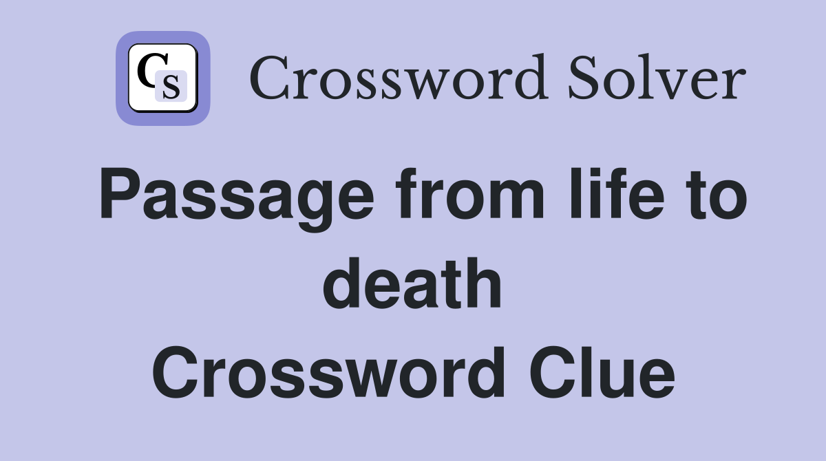 Passage from life to death Crossword Clue