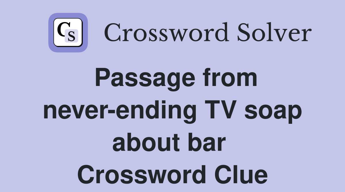 Passage from never-ending TV soap about bar  Crossword Clue