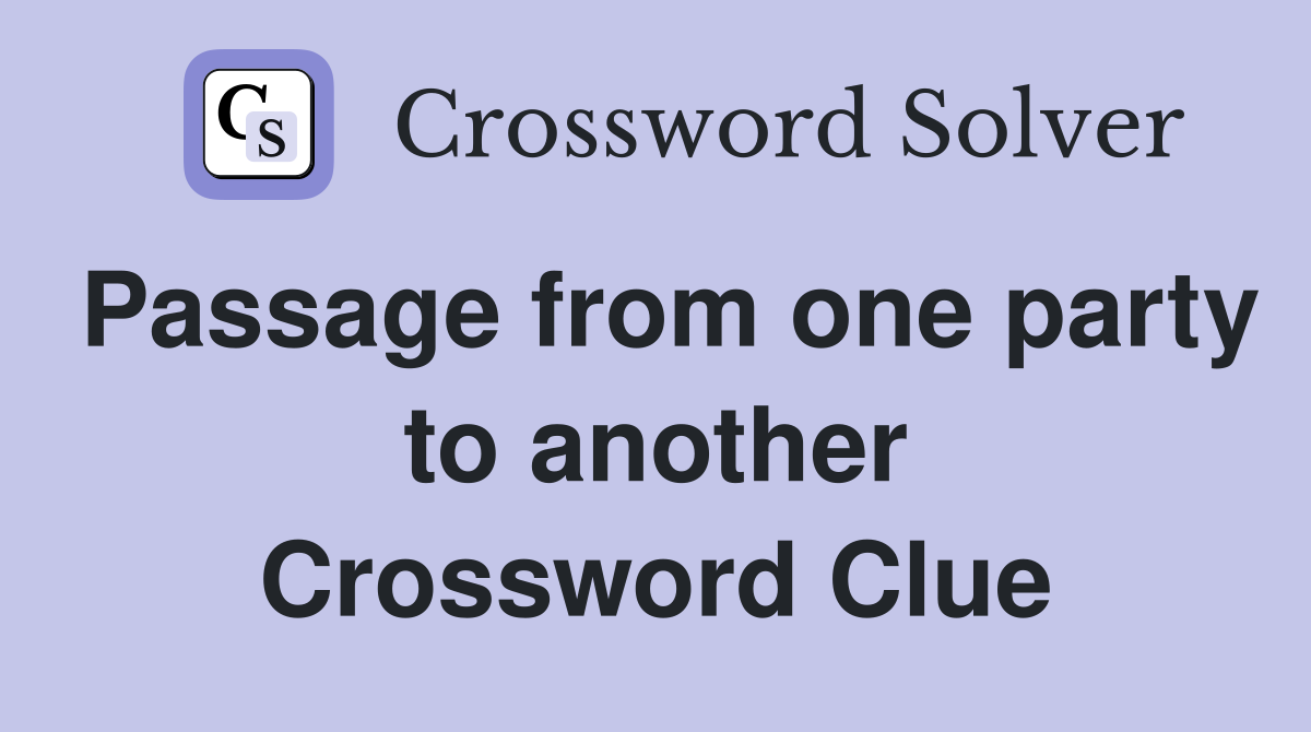 Passage from one party to another Crossword Clue